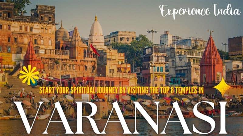Start Your Spiritual Journey by Visiting the Top 8 Temples in Varanasi